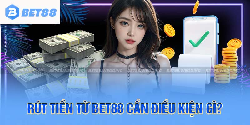 Điều kiện quan trọng khi tiến hành quy trình rút tiền BET88