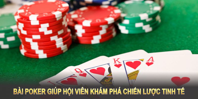 Bài Poker trong Poker giúp hội viên khám phá chiến lược tinh tế hơn